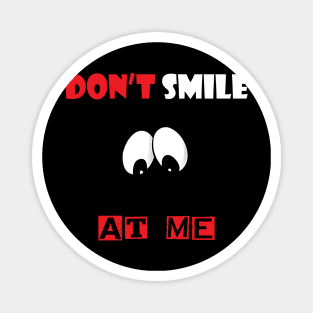 Don't Smile At Me Magnet